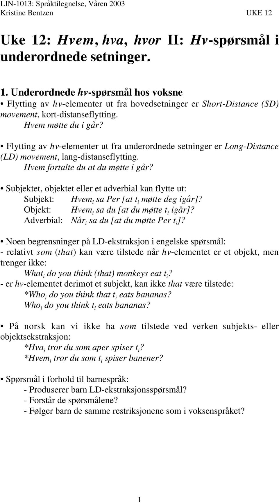 Subjektet, objektet eller et adverbial kan flytte ut: Subjekt: Hvem i sa Per [at t i møtte deg igår]? Objekt: Hvem i sa du [at du møtte t i igår]? Adverbial: Når i sa du [at du møtte Per t i ]?