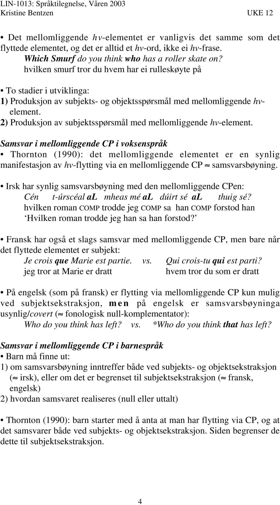 2) Produksjon av subjektsspørsmål med mellomliggende hv-element.