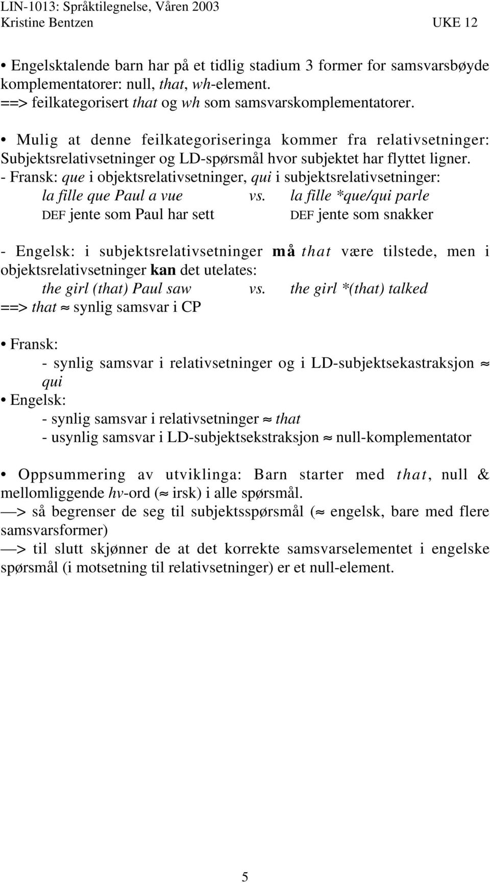 - Fransk: que i objektsrelativsetninger, qui i subjektsrelativsetninger: la fille que Paul a vue vs.