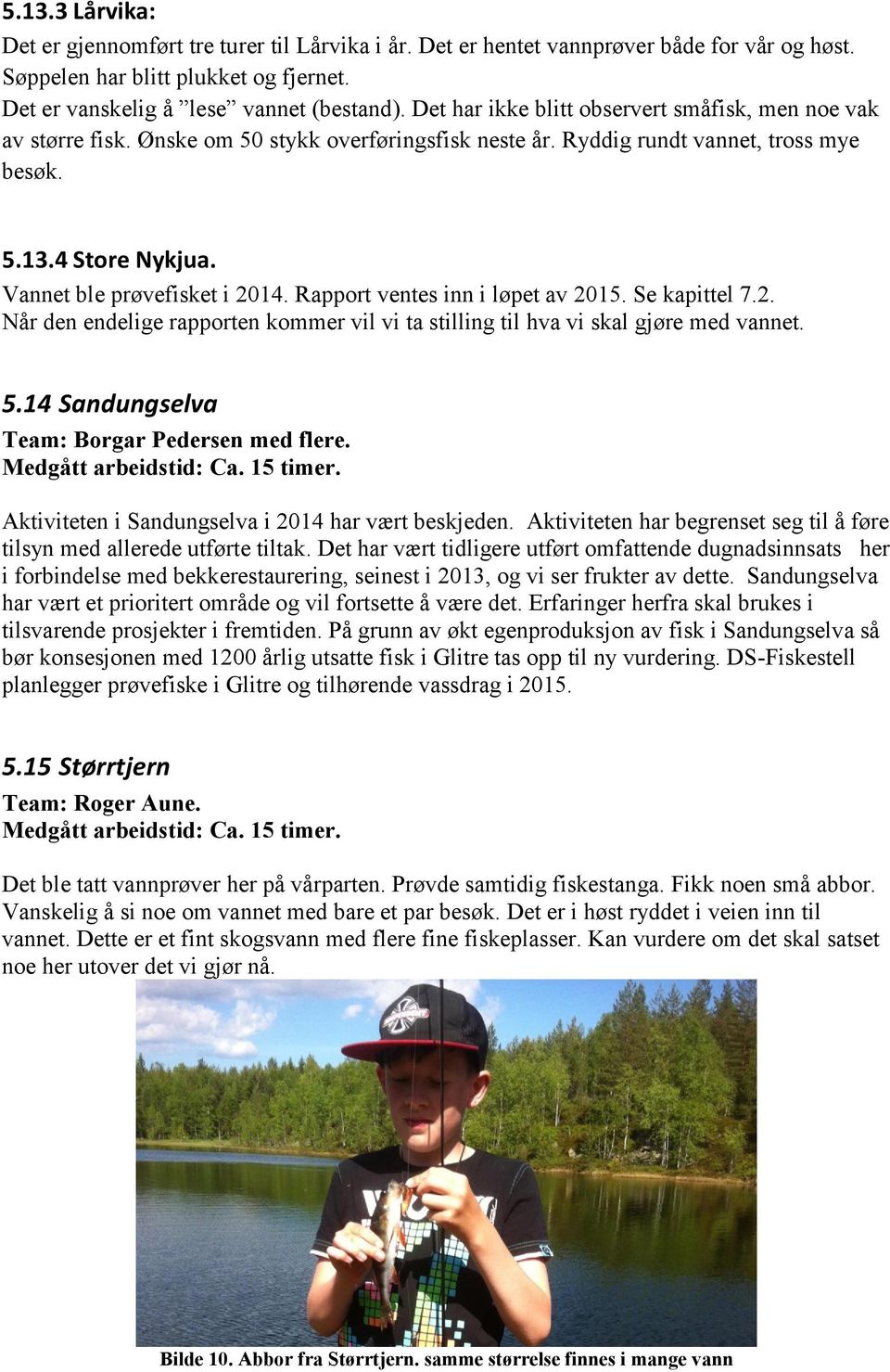 Rapport ventes inn i løpet av 2015. Se kapittel 7.2. Når den endelige rapporten kommer vil vi ta stilling til hva vi skal gjøre med vannet. 5.14 Sandungselva Team: Borgar Pedersen med flere.