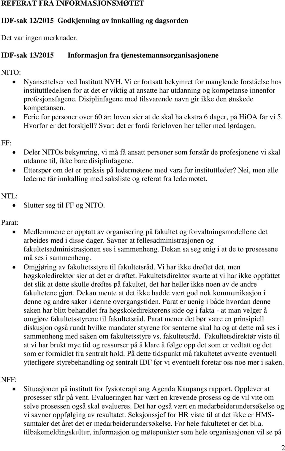 Vi er fortsatt bekymret for manglende forståelse hos instituttledelsen for at det er viktig at ansatte har utdanning og kompetanse innenfor profesjonsfagene.