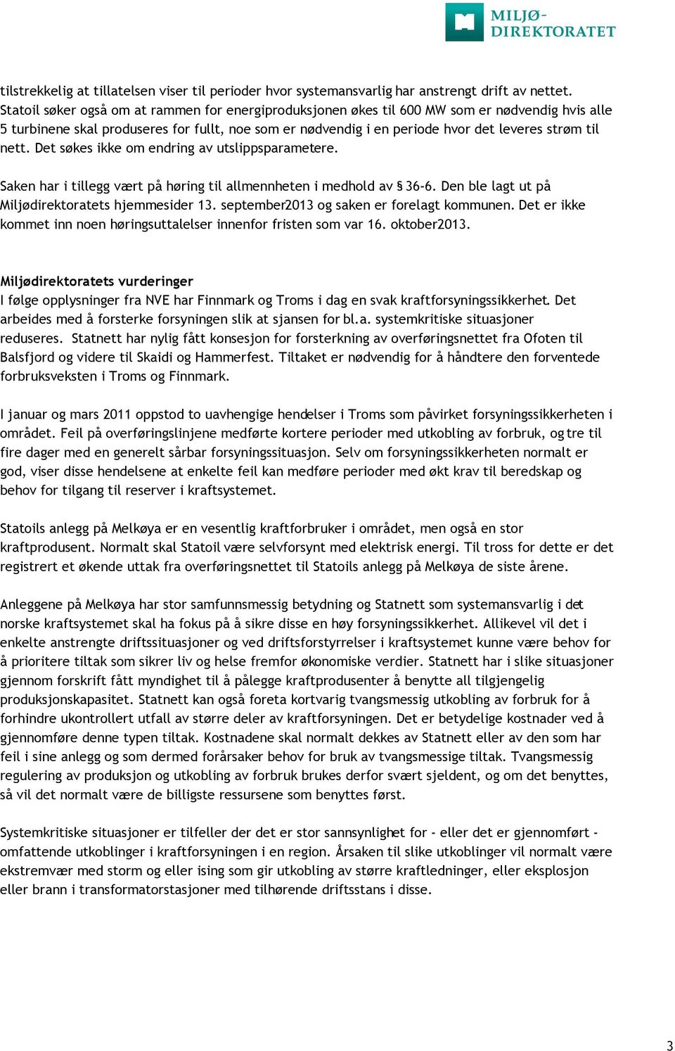 nett. Det søkes ikke om endring av utslippsparametere. Saken har i tillegg vært på høring til allmennheten i medhold av 36-6. Den ble lagt ut på Miljødirektoratets hjemmesider 13.