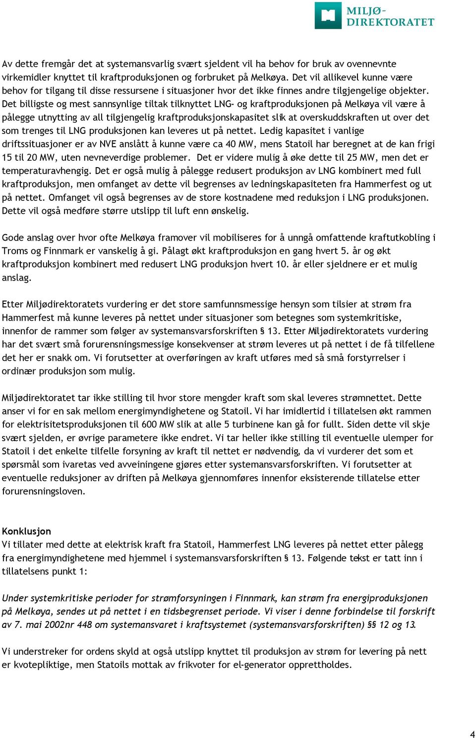 Det billigste og mest sannsynlige tiltak tilknyttet LNG- og kraftproduksjonen på Melkøya vil være å pålegge utnytting av all tilgjengelig kraftproduksjonskapasitet slik at overskuddskraften ut over