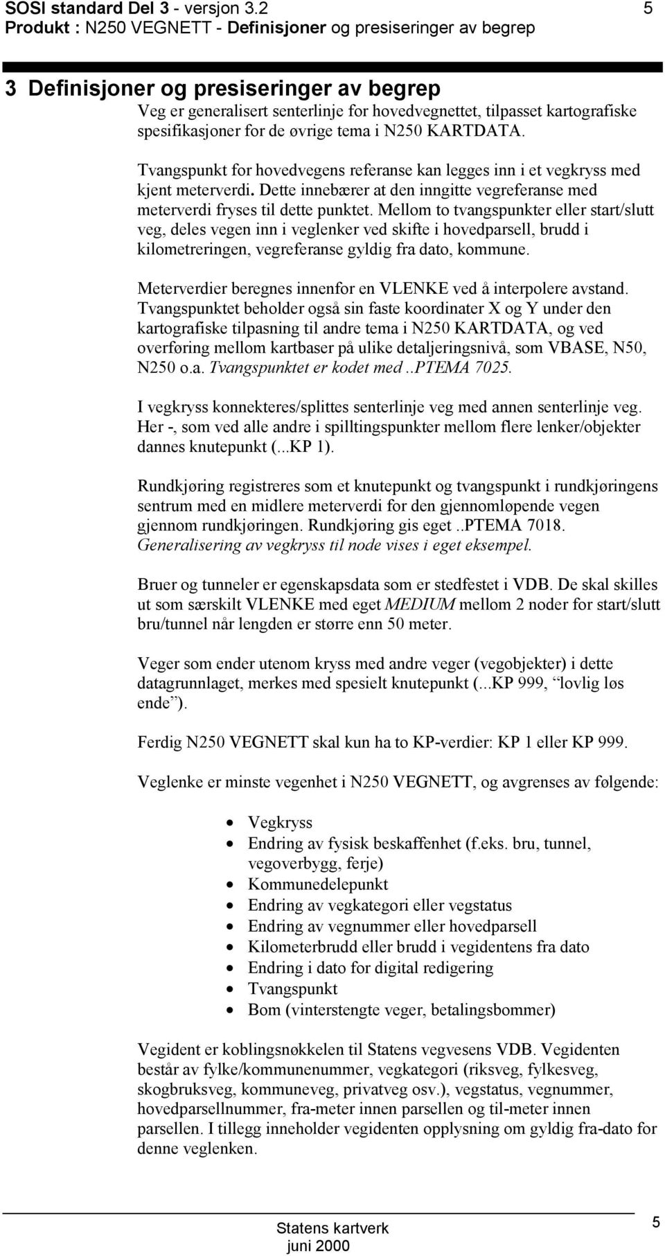 spesifikasjoner for de øvrige tema i N250 KARTDATA. Tvangspunkt for hovedvegens referanse kan legges inn i et vegkryss med kjent meterverdi.