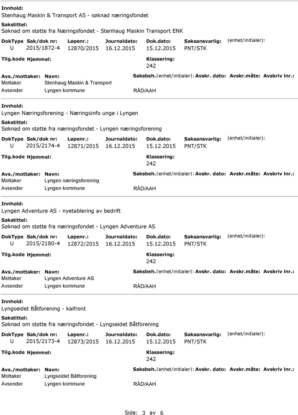 Lyngen næringsforening Lyngen Adventure AS - nyetablering av bedrift Søknad om støtte fra næringsfondet - Lyngen Adventure AS 2015/2180-4 12872/2015 Lyngen