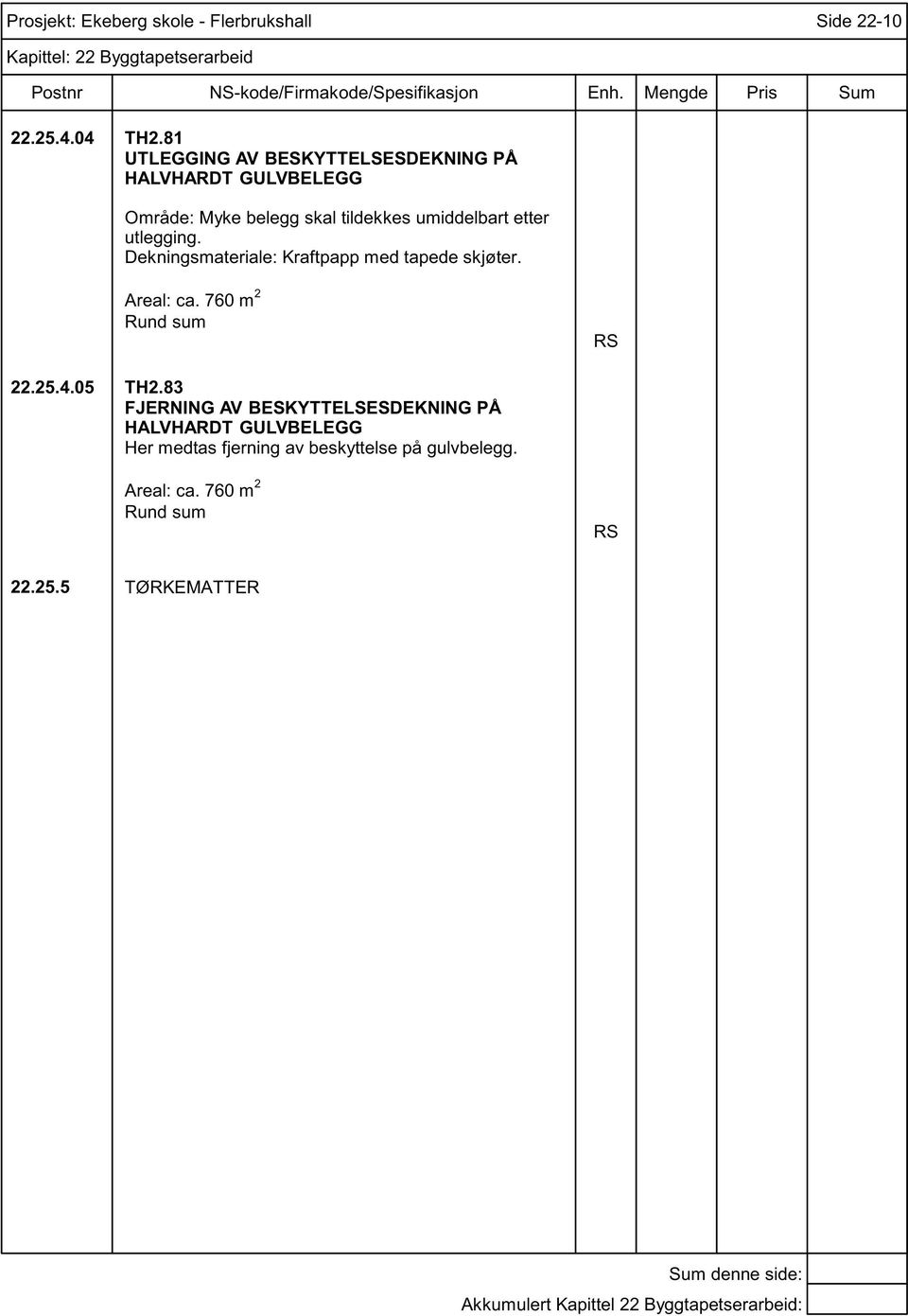 etter utlegging. Dekningsmateriale: Kraftpapp med tapede skjøter. Areal: ca. 760 m 2 Rund sum 22.25.4.05 TH2.