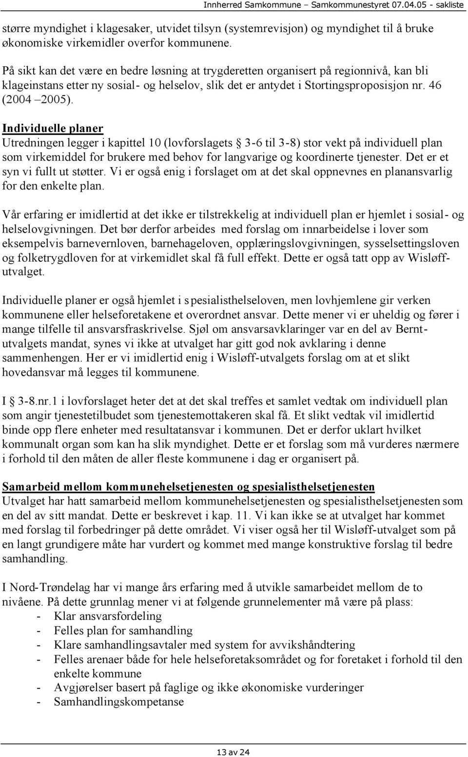 Individuelle planer Utredningen legger i kapittel 10 (lovforslagets 3-6 til 3-8) stor vekt på individuell plan som virkemiddel for brukere med behov for langvarige og koordinerte tjenester.