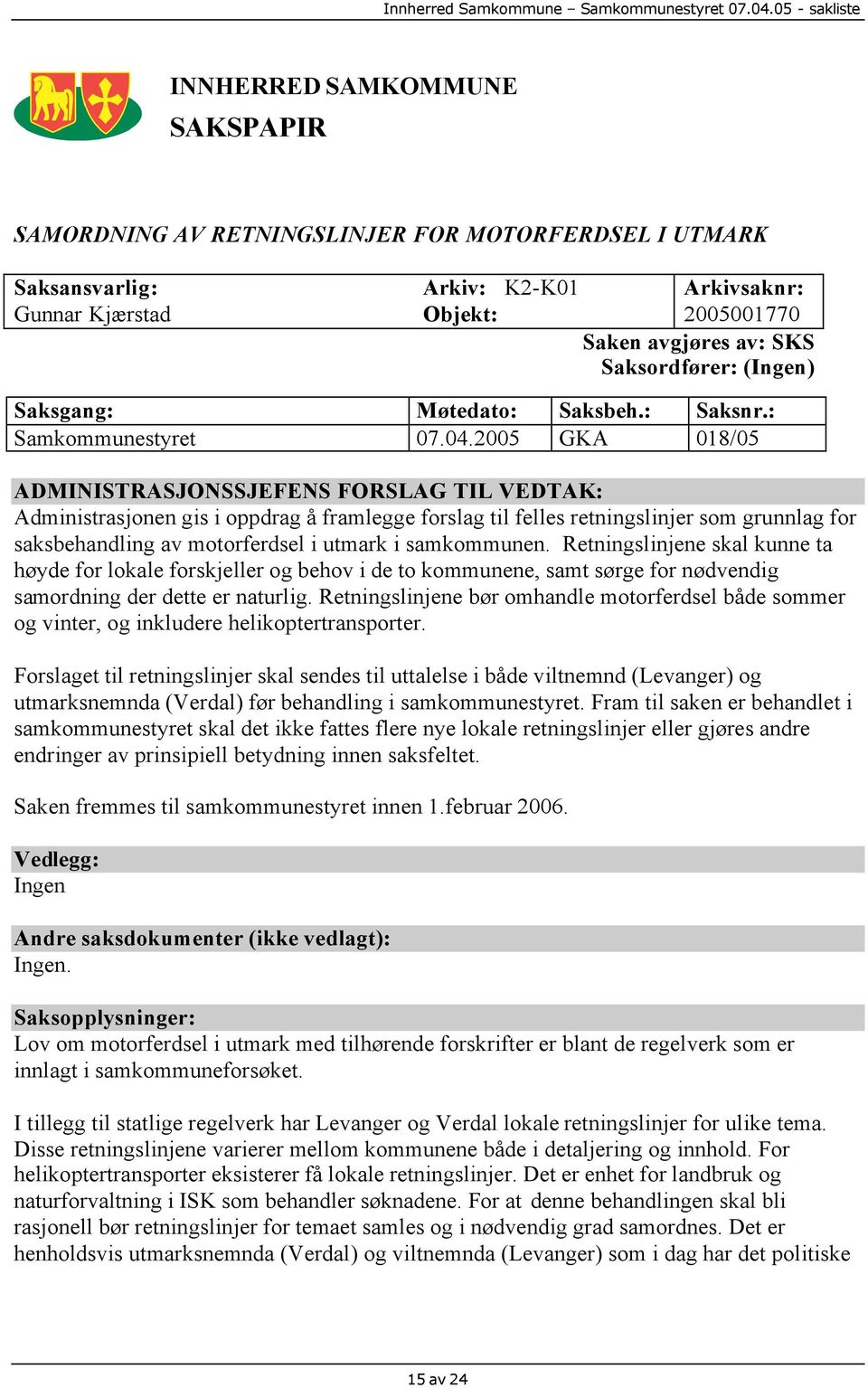 2005 GKA 018/05 ADMINISTRASJONSSJEFENS FORSLAG TIL VEDTAK: Administrasjonen gis i oppdrag å framlegge forslag til felles retningslinjer som grunnlag for saksbehandling av motorferdsel i utmark i