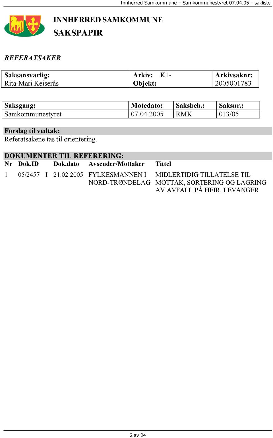 2005 RMK 013/05 Forslag til vedtak: Referatsakene tas til orientering. DOKUMENTER TIL REFERERING: Nr Dok.ID Dok.