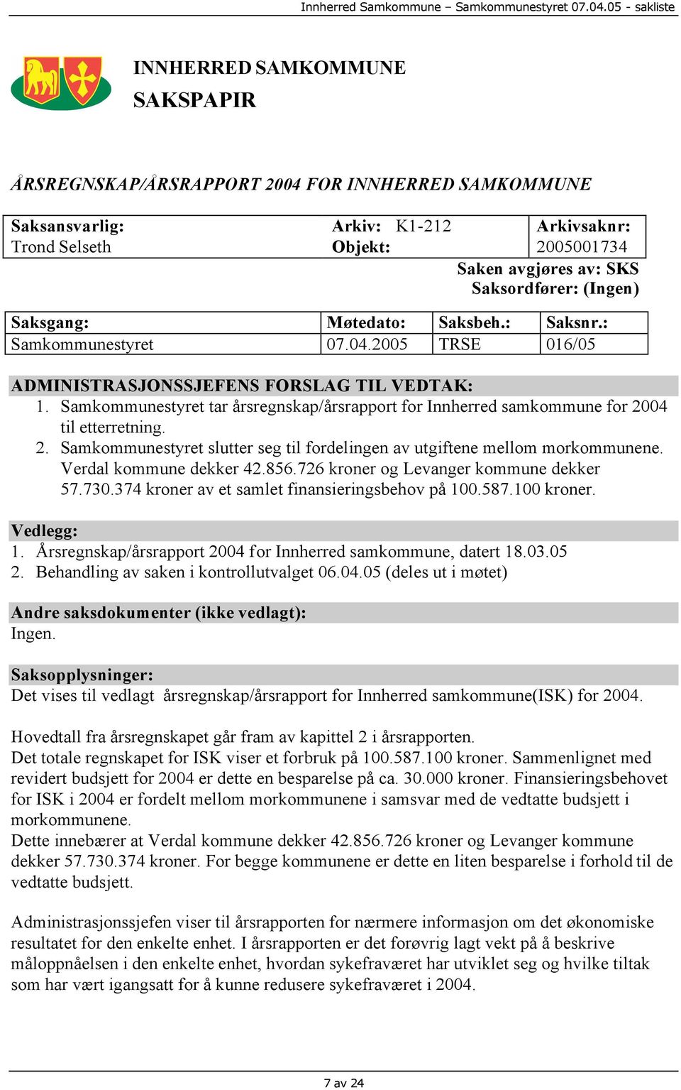 Samkommunestyret tar årsregnskap/årsrapport for Innherred samkommune for 2004 til etterretning. 2. Samkommunestyret slutter seg til fordelingen av utgiftene mellom morkommunene.