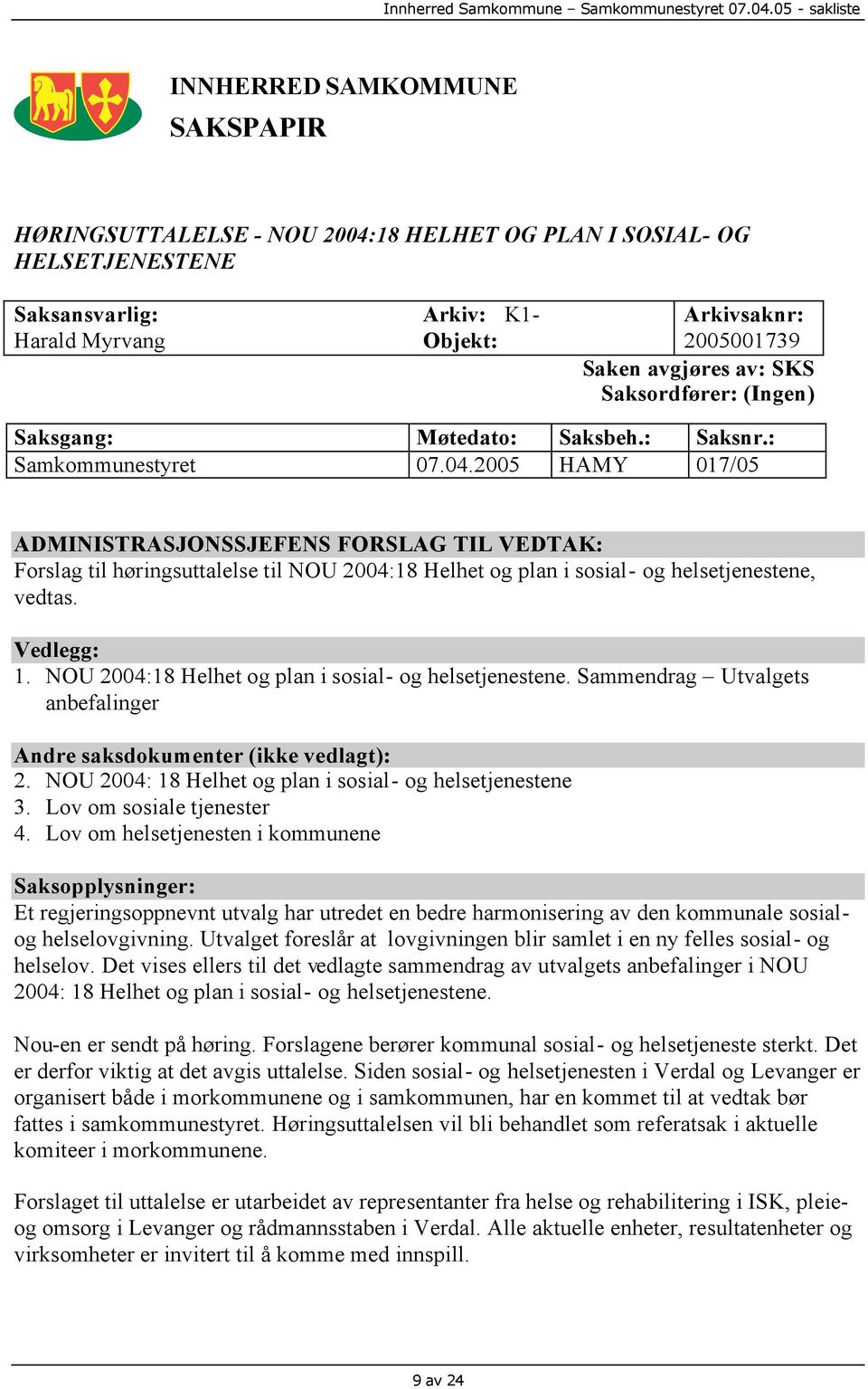 2005 HAMY 017/05 ADMINISTRASJONSSJEFENS FORSLAG TIL VEDTAK: Forslag til høringsuttalelse til NOU 2004:18 Helhet og plan i sosial- og helsetjenestene, vedtas. Vedlegg: 1.