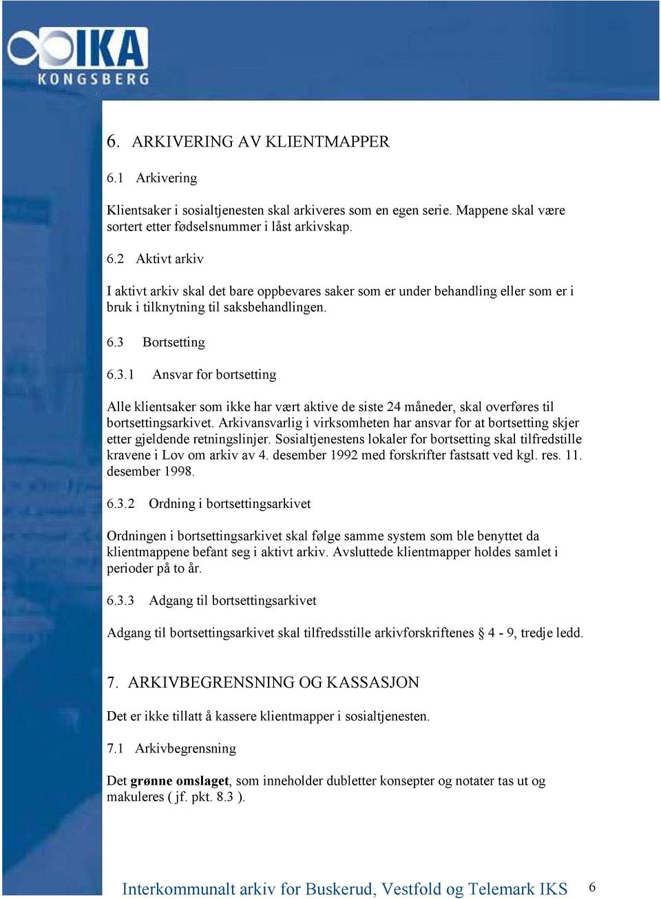 Arkivansvarlig i virksomheten har ansvar for at bortsetting skjer etter gjeldende retningslinjer. Sosialtjenestens lokaler for bortsetting skal tilfredstille kravene i Lov om arkiv av 4.