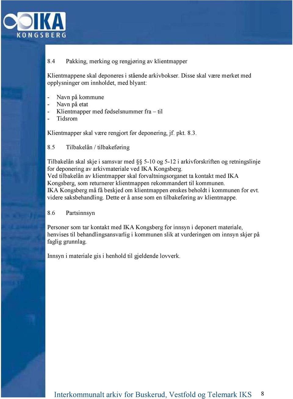 jf. pkt. 8.3. 8.5 Tilbakelån / tilbakeføring Tilbakelån skal skje i samsvar med 5-10 og 5-12 i arkivforskriften og retningslinje for deponering av arkivmateriale ved IKA Kongsberg.