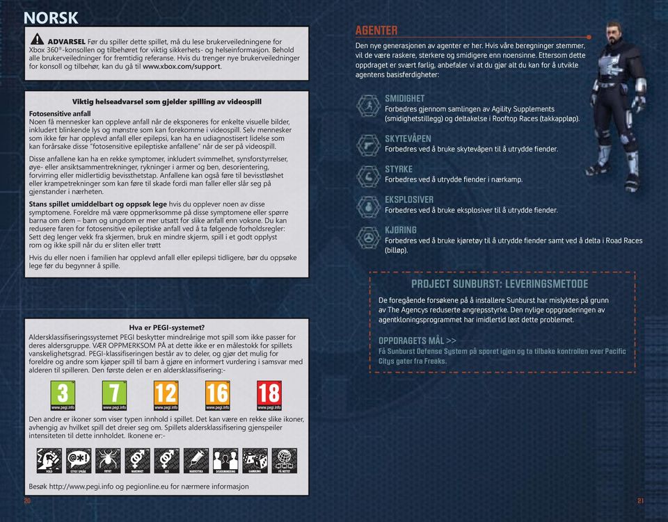 Viktig helseadvarsel som gjelder spilling av videospill Fotosensitive anfall Noen få mennesker kan oppleve anfall når de eksponeres for enkelte visuelle bilder, inkludert blinkende lys og mønstre som