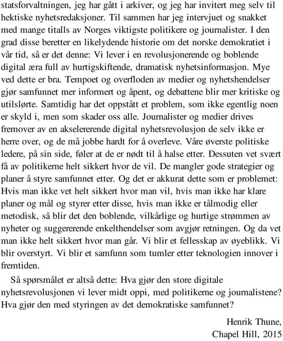 I den grad disse beretter en likelydende historie om det norske demokratiet i vår tid, så er det denne: Vi lever i en revolusjonerende og boblende digital æra full av hurtigskiftende, dramatisk