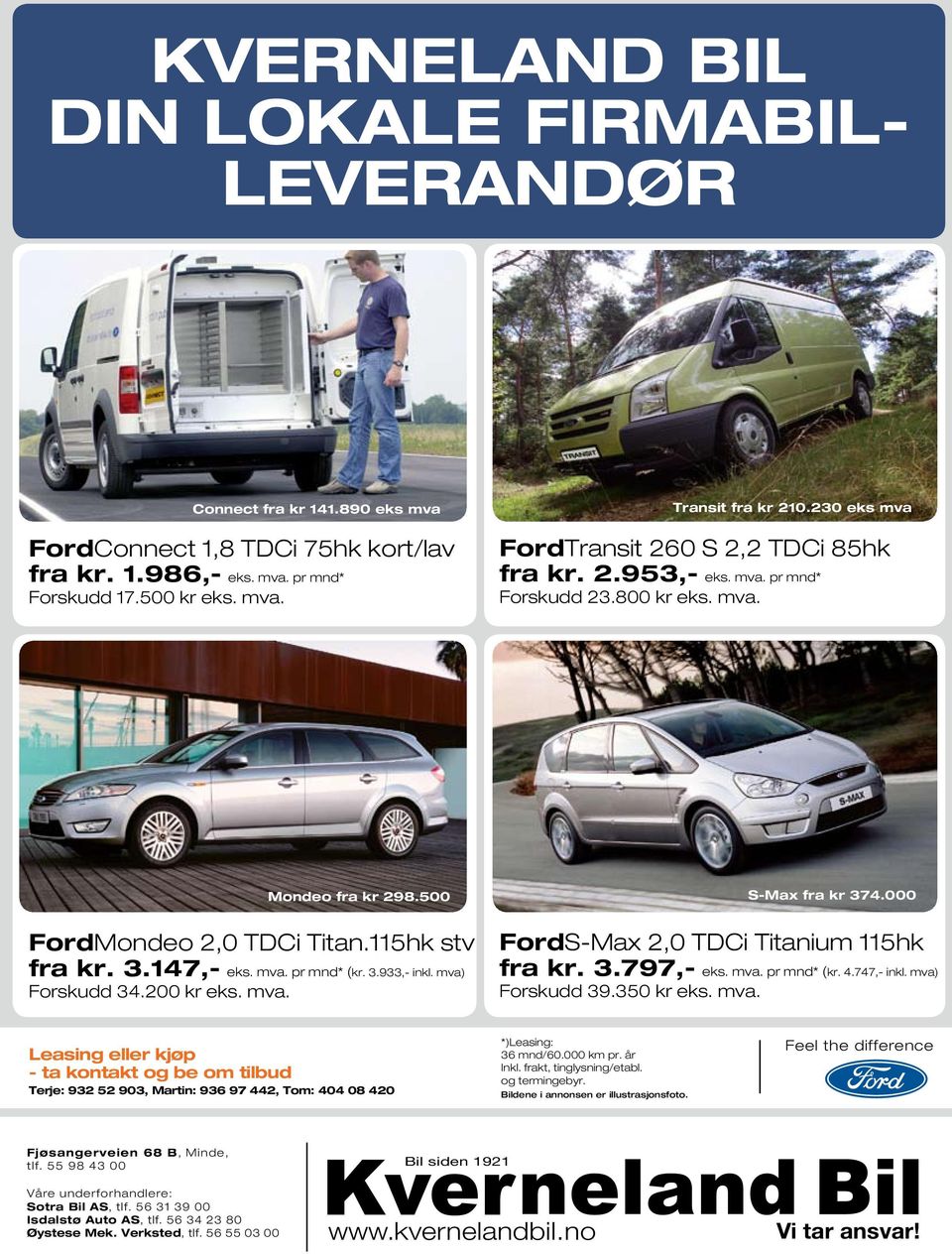 mva. pr mnd* (kr. 3.933,- inkl. mva) Forskudd 34.200 kr eks. mva. FordS-Max 2,0 TDCi Titanium 115hk fra kr. 3.797,- eks. mva. pr mnd* (kr. 4.747,- inkl. mva) Forskudd 39.350 kr eks. mva. Leasing eller kjøp - ta kontakt og be om tilbud Terje: 932 52 903, Martin: 936 97 442, Tom: 404 08 420 *)Leasing: 36 mnd/60.