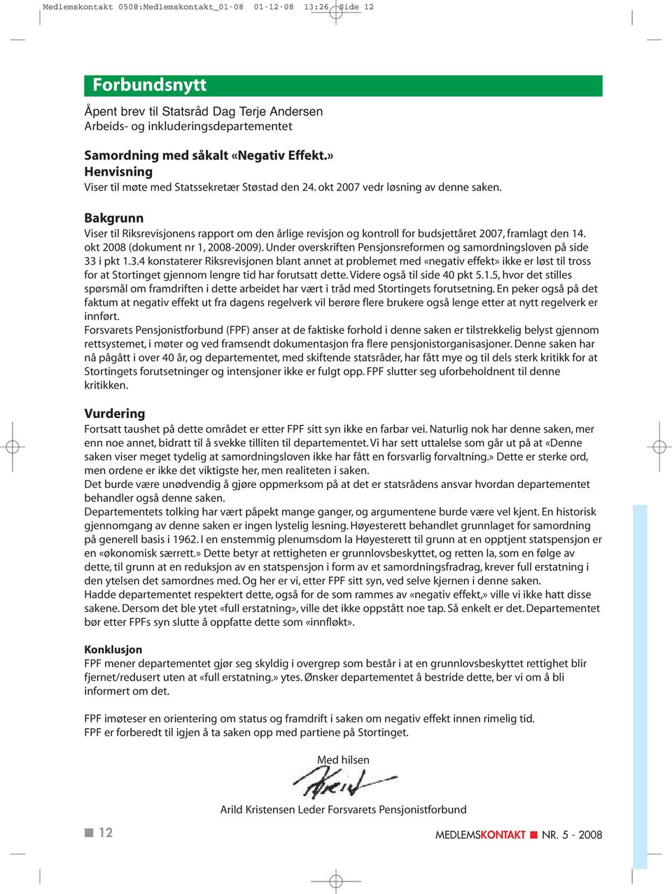 Bakgrunn Viser til Riksrevisjonens rapport om den årlige revisjon og kontroll for budsjettåret 2007, framlagt den 14. okt 2008 (dokument nr 1, 2008-2009).