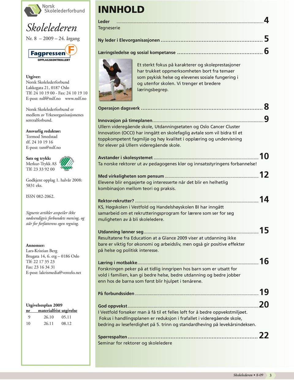 no Sats og trykk: Merkur-Trykk AS Tlf: 23 33 92 00 Godkjent opplag 1. halvår 2008: 5831 eks. ISSN 082-2062.