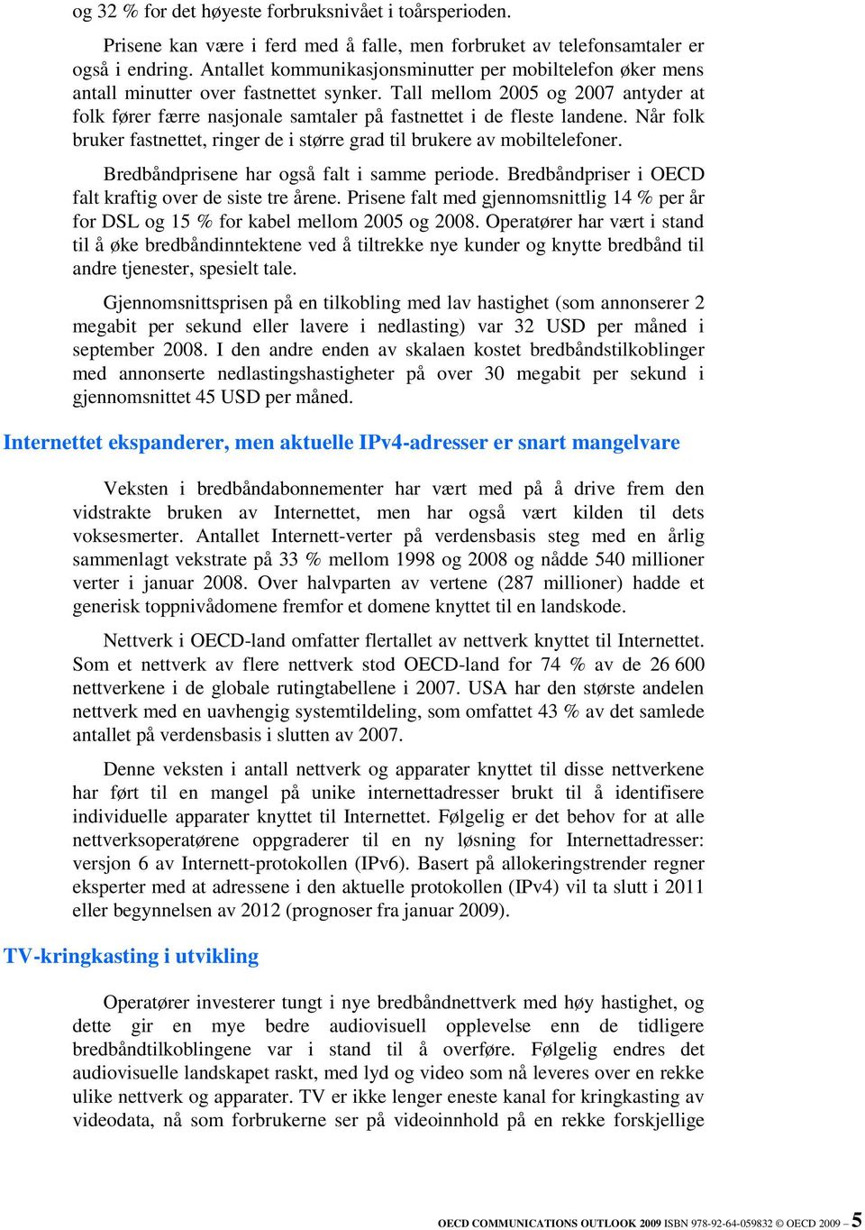 Tall mellom 2005 og 2007 antyder at folk fører færre nasjonale samtaler på fastnettet i de fleste landene. Når folk bruker fastnettet, ringer de i større grad til brukere av mobiltelefoner.