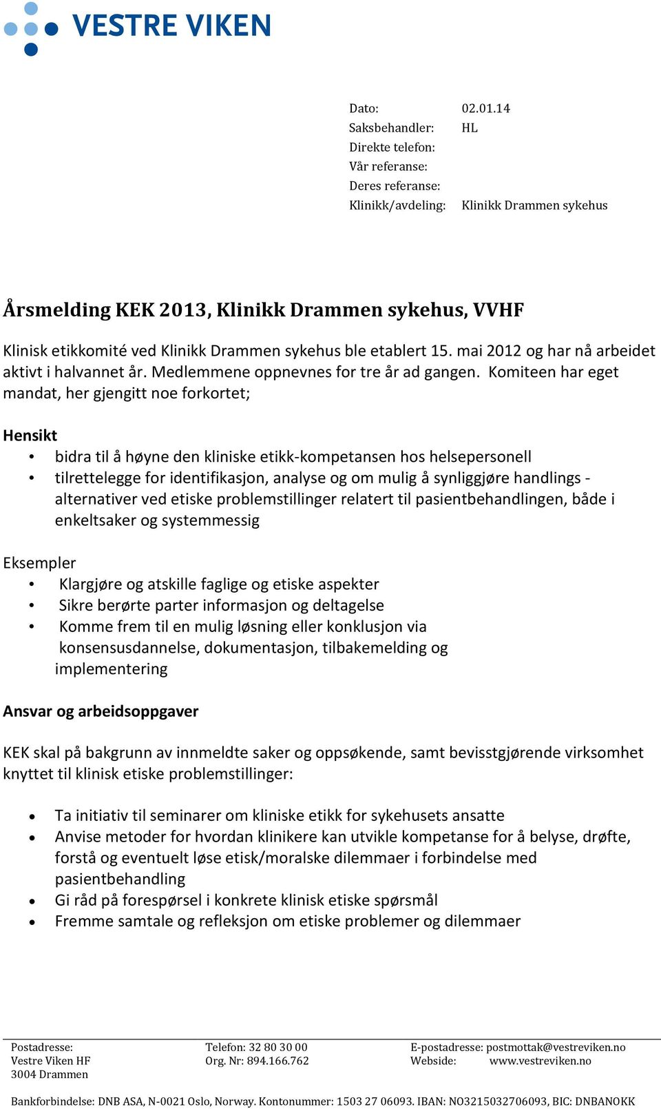 Drammen sykehus ble etablert 15. mai 2012 og har nå arbeidet aktivt i halvannet år. Medlemmene oppnevnes for tre år ad gangen.