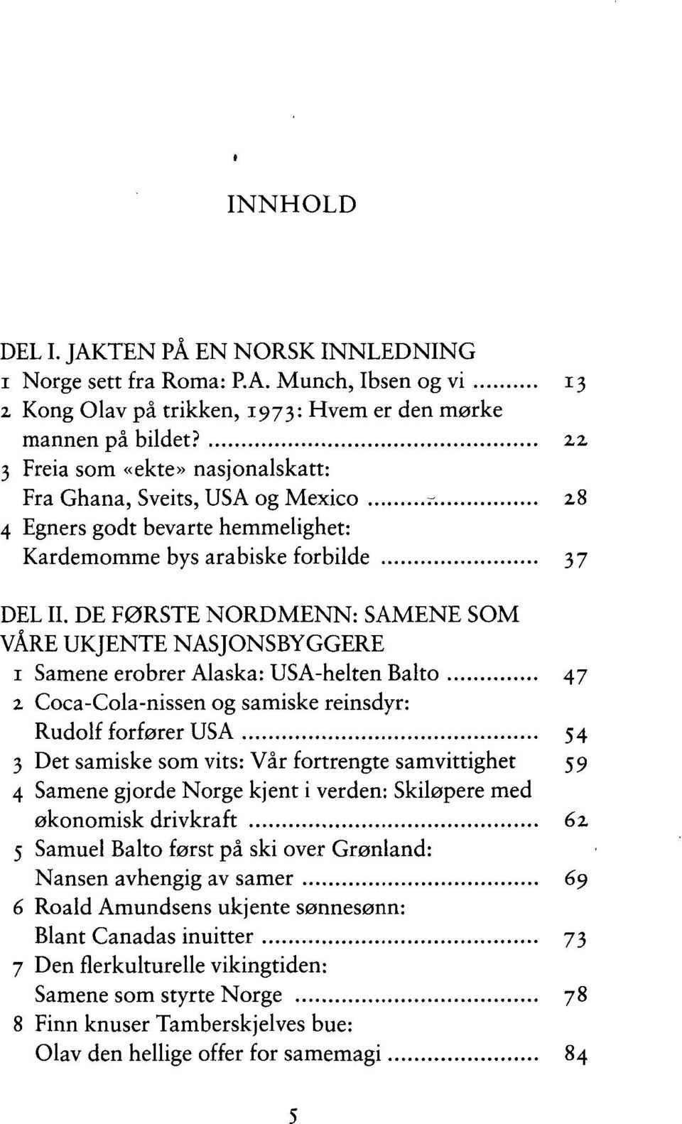 DE FØRSTE NORDMENN: SAMENE SOM VÅRE UKJENTE NASJONSBYGGERE 1 Samene erobrer Alaska: USA-helten Balto 47 2 Coca-Cola-nissen og samiske reinsdyr: Rudolf forfører USA 54 3 Det samiske som vits: Vår