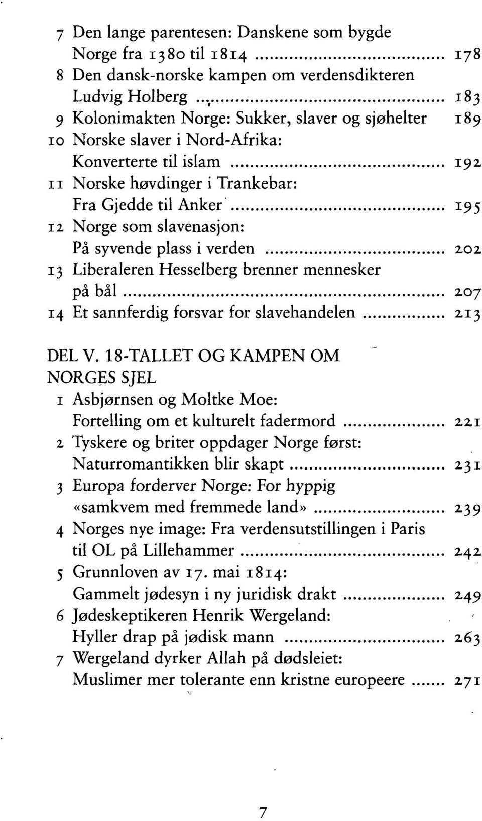 På syvende plass i verden 202 13 Liberaleren Hesselberg brenner mennesker på bål 207 14 Et sannferdig forsvar for slavehandelen 213 DEL V.