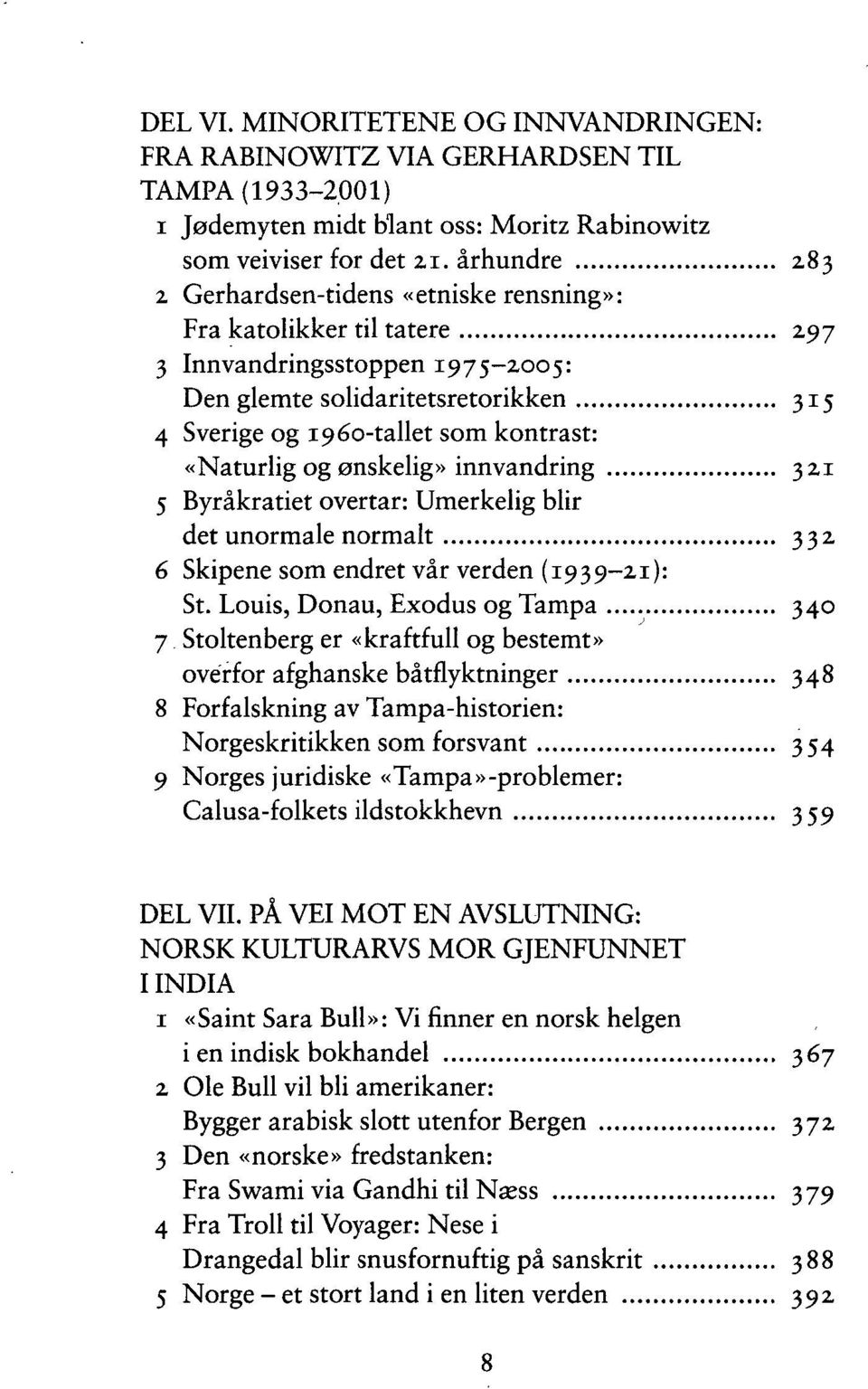 «Naturlig og ønskelig» innvandring 321 5 Byråkratiet overtar: Umerkelig blir det unormale normalt 332 6 Skipene som endret vår verden (1939-21): St.