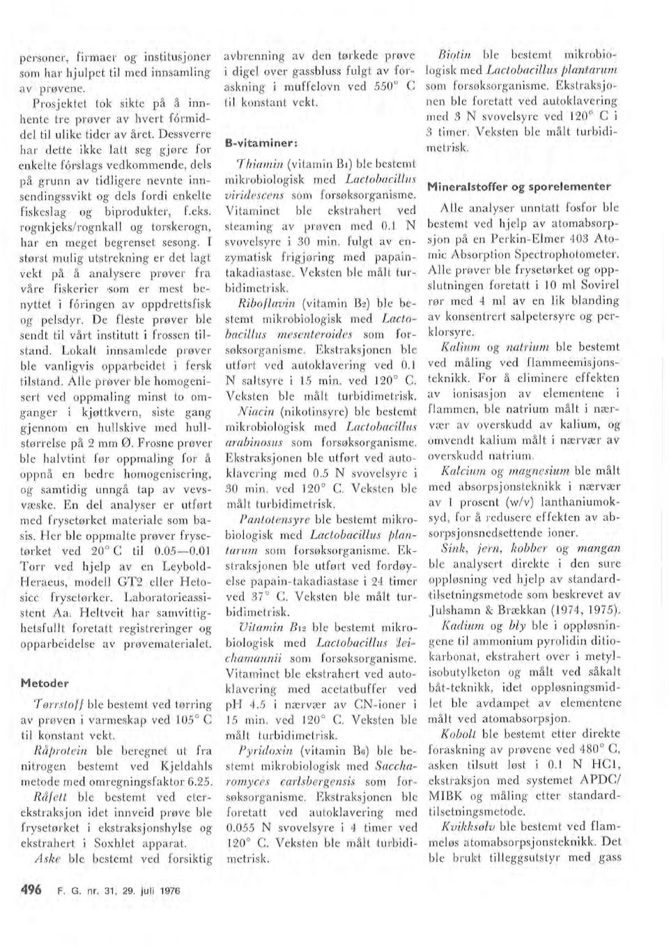 Pyridoxin (vitamin BG) be bestemt mikrobioogisk med Saccha Biotin be bestemt mikrobioogisk med Lactobacius fjantarum som forsøksorganisme.