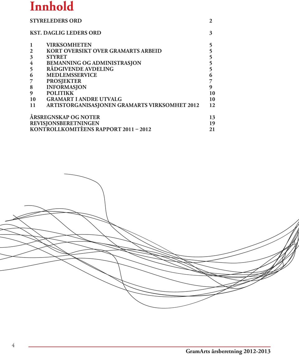 ADMINISTRASJON 5 5 RÅDGIVENDE AVDELING 5 6 MEDLEMSSERVICE 6 7 PROSJEKTER 7 8 INFORMASJON 9 9 POLITIKK