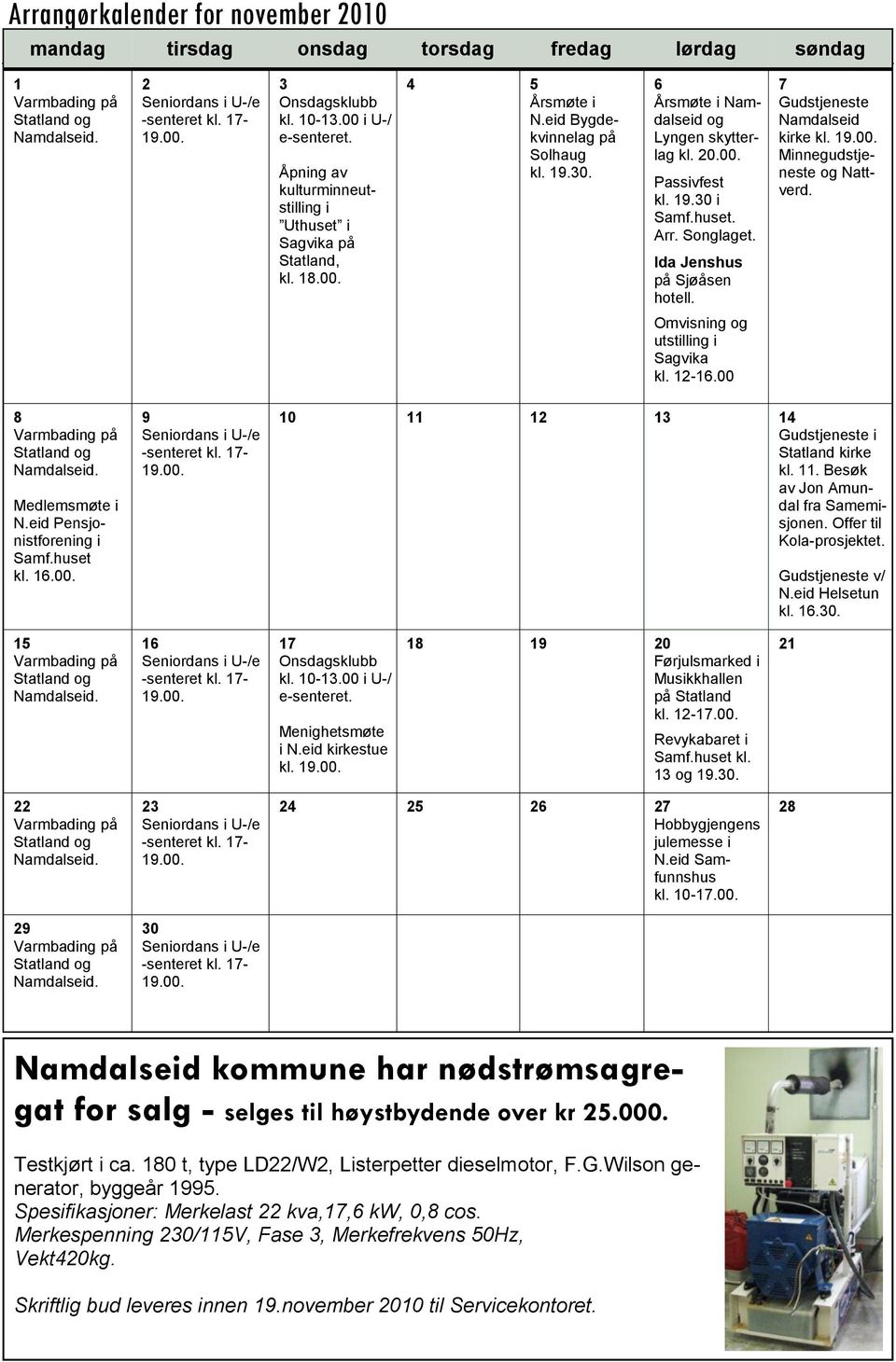 6 Årsmøte i Namdalseid og Lyngen skytterlag kl. 20.00. Passivfest kl. 19.30 i Samf.huset. Arr. Songlaget. Ida Jenshus på Sjøåsen hotell. 7 Gudstjeneste Namdalseid kirke kl. 19.00. Minnegudstjeneste og Nattverd.