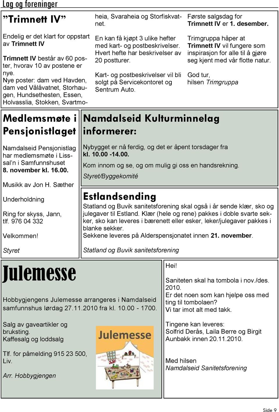 Endelig er det klart for oppstart av Trimnett IV Medlemsmøte i Pensjonistlaget En kan få kjøpt 3 ulike hefter med kart- og postbeskrivelser. Hvert hefte har beskrivelser av 20 postturer.