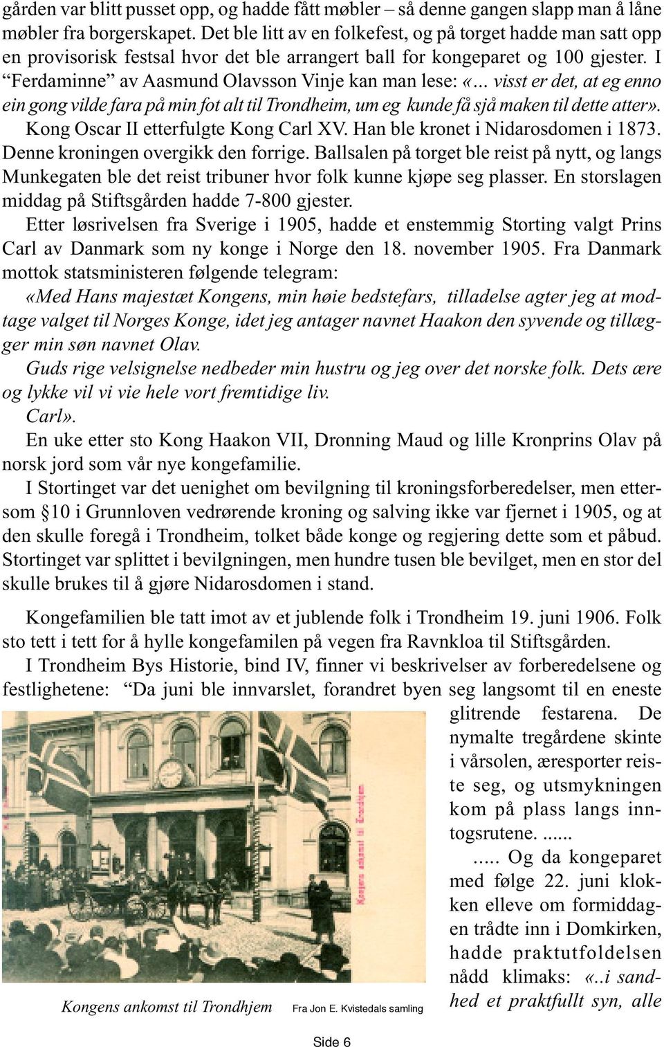 I Ferdaminne av Aasmund Olavsson Vinje kan man lese: «visst er det, at eg enno ein gong vilde fara på min fot alt til Trondheim, um eg kunde få sjå maken til dette atter».