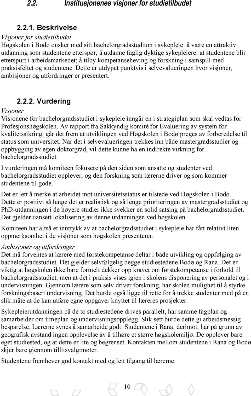 sykepleiere; at studentene blir etterspurt i arbeidsmarkedet; å tilby kompetanseheving og forskning i samspill med praksisfeltet og studentene.