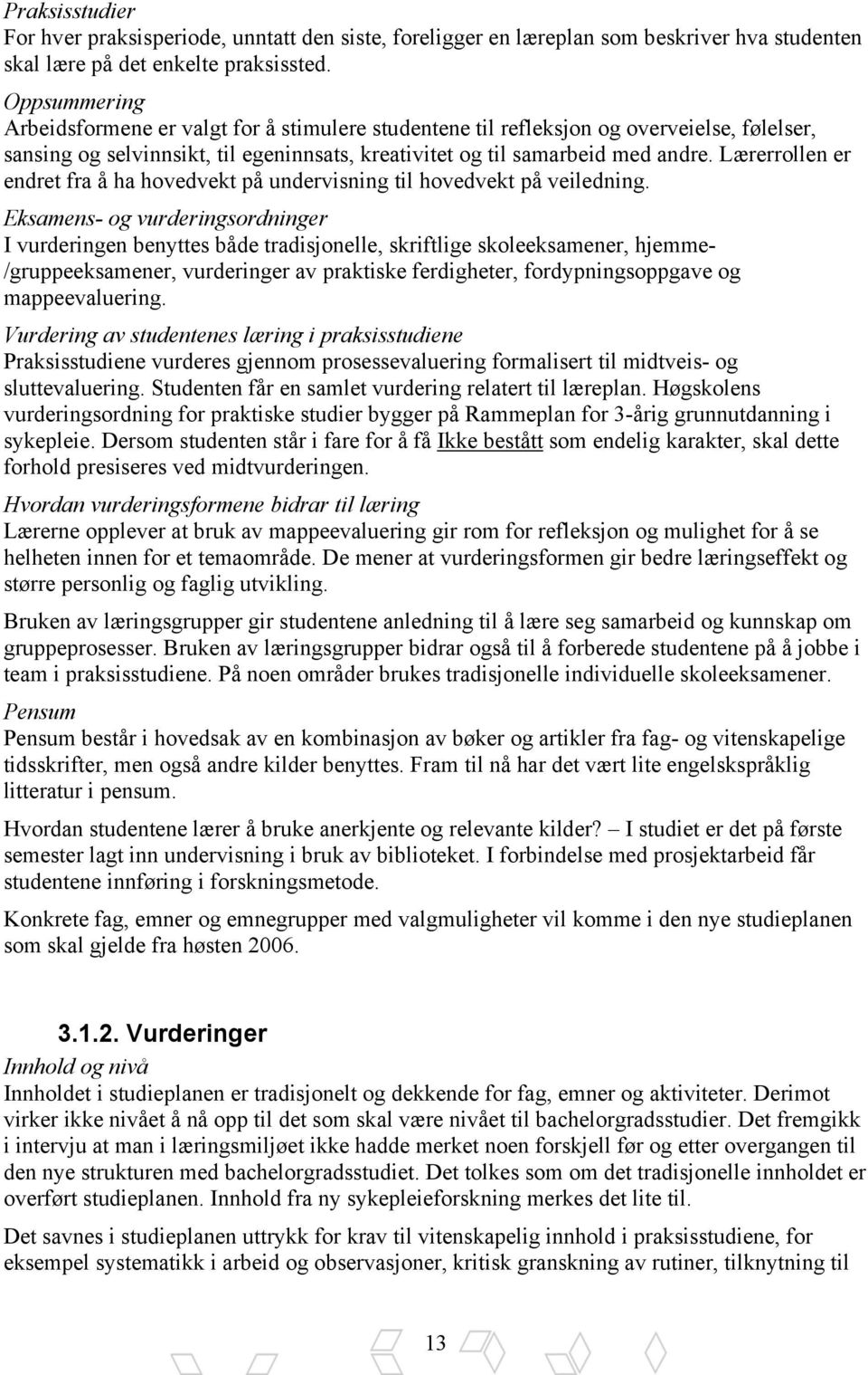 Lærerrollen er endret fra å ha hovedvekt på undervisning til hovedvekt på veiledning.