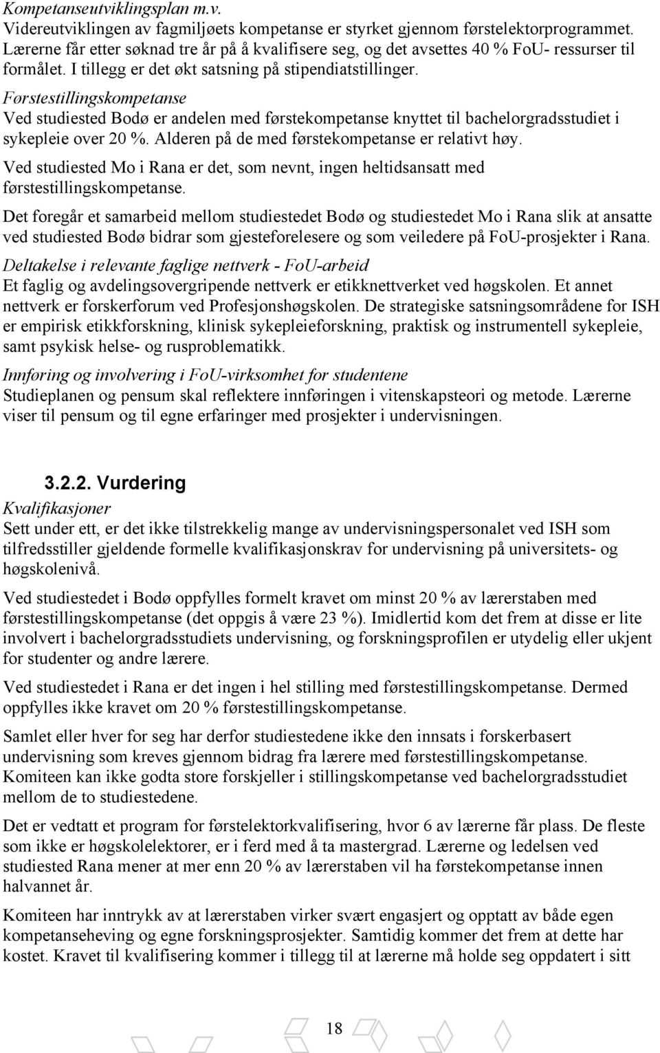 Førstestillingskompetanse Ved studiested Bodø er andelen med førstekompetanse knyttet til bachelorgradsstudiet i sykepleie over 20 %. Alderen på de med førstekompetanse er relativt høy.