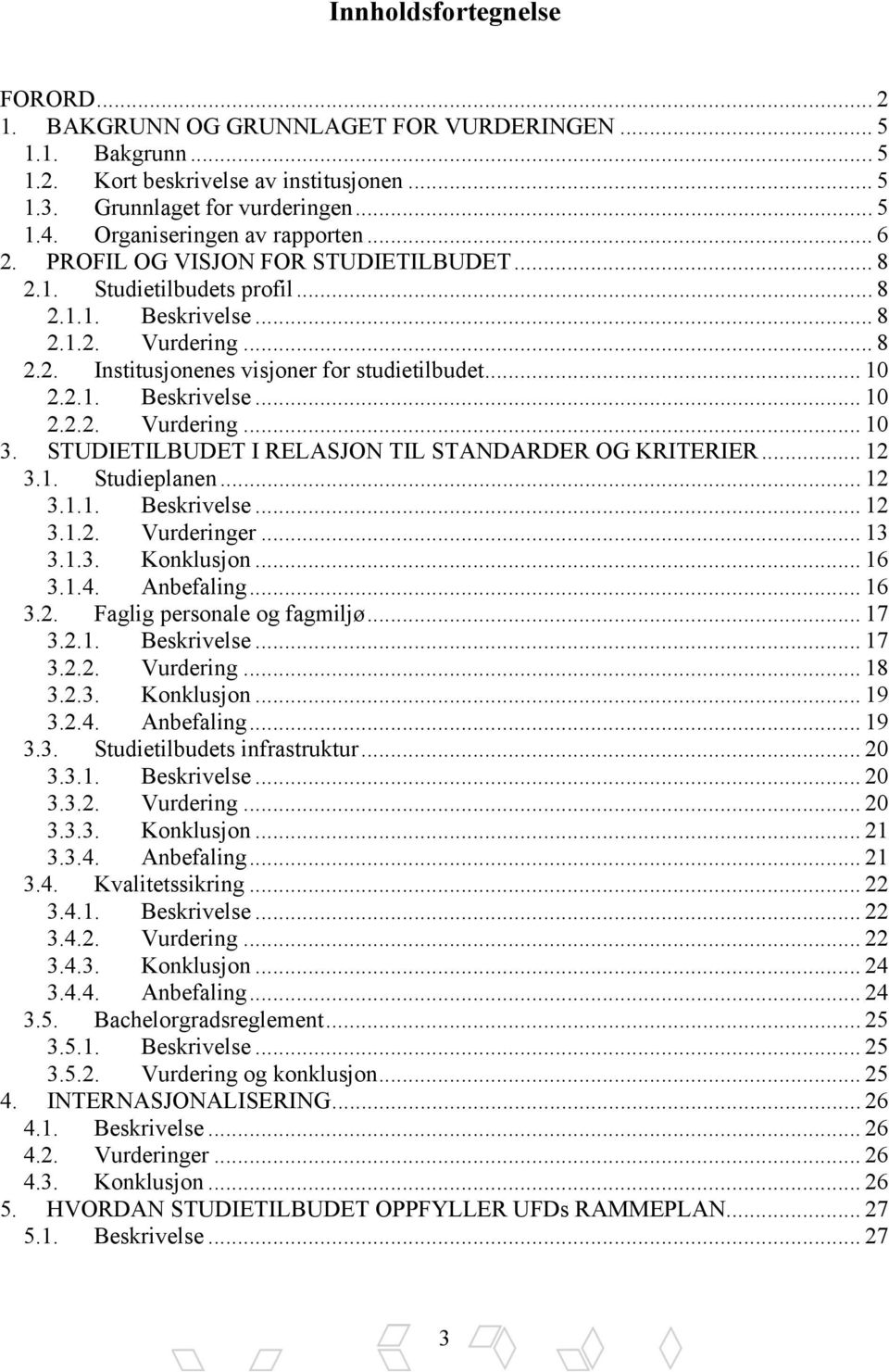 .. 10 2.2.1. Beskrivelse... 10 2.2.2. Vurdering... 10 3. STUDIETILBUDET I RELASJON TIL STANDARDER OG KRITERIER... 12 3.1. Studieplanen... 12 3.1.1. Beskrivelse... 12 3.1.2. Vurderinger... 13 3.1.3. Konklusjon.