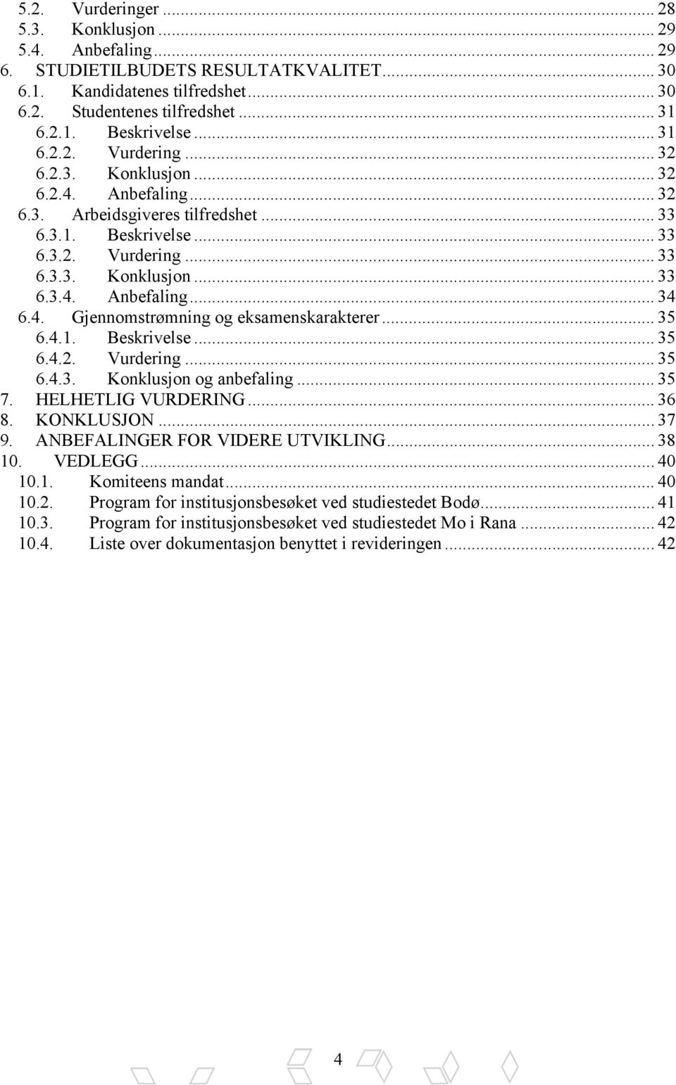 4. Gjennomstrømning og eksamenskarakterer... 35 6.4.1. Beskrivelse... 35 6.4.2. Vurdering... 35 6.4.3. Konklusjon og anbefaling... 35 7. HELHETLIG VURDERING... 36 8. KONKLUSJON... 37 9.