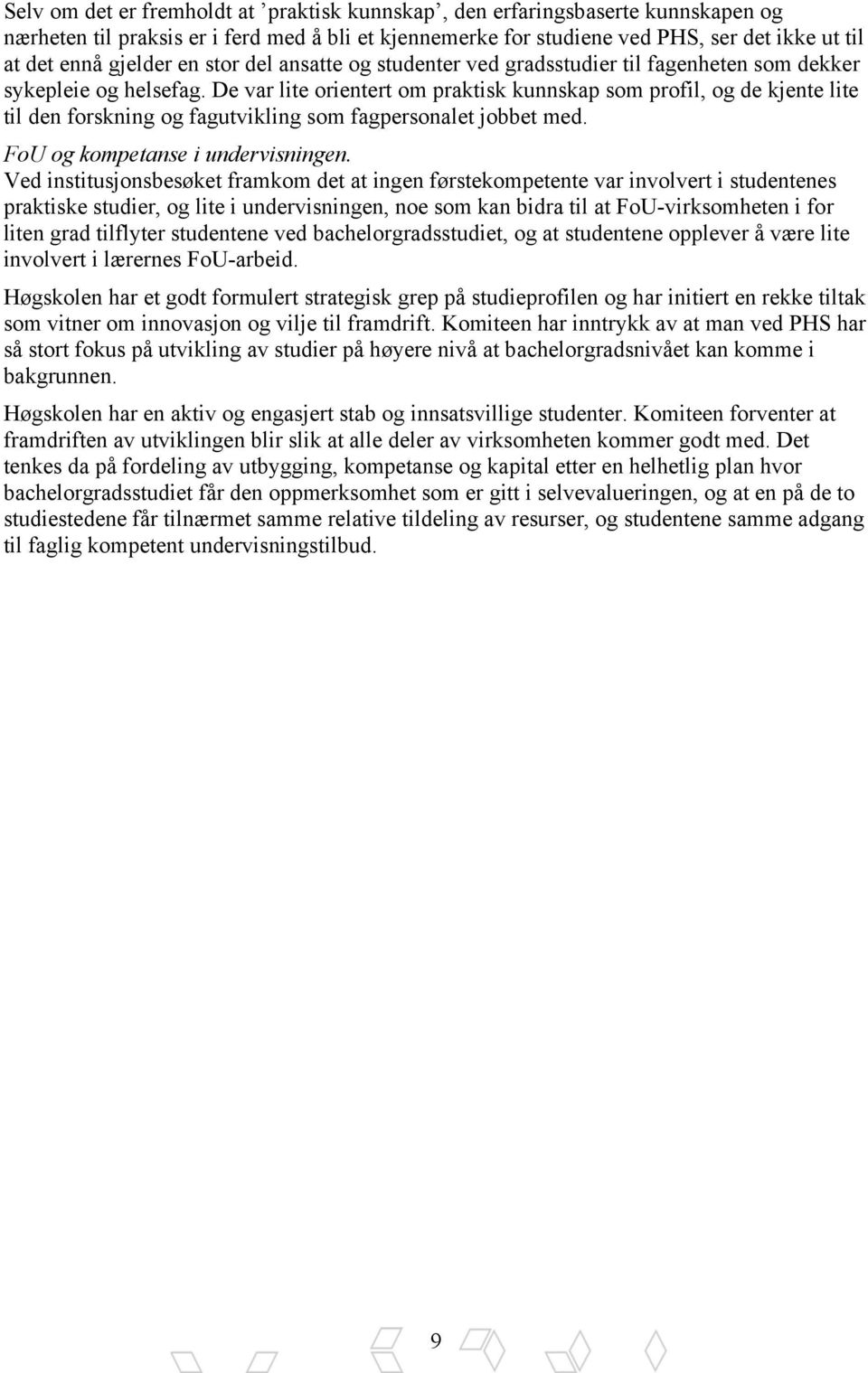 De var lite orientert om praktisk kunnskap som profil, og de kjente lite til den forskning og fagutvikling som fagpersonalet jobbet med. FoU og kompetanse i undervisningen.