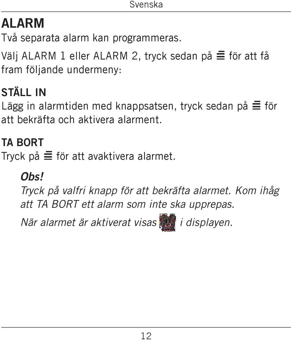 och aktivera alarment Ta bort Tryck på = för att avaktivera alarmet Obs!