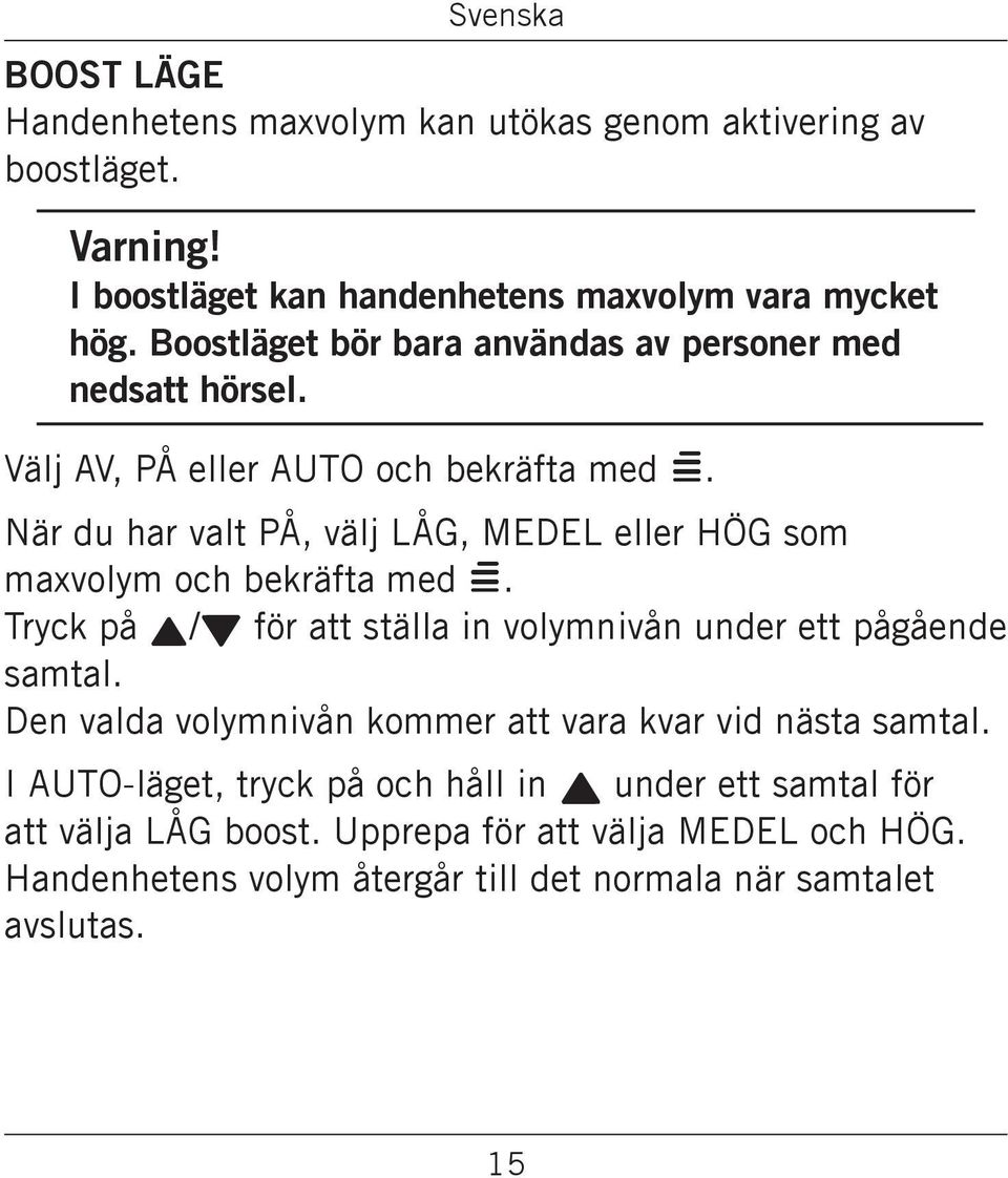 När du har valt PÅ, välj LÅG, MEDEL eller HÖG som maxvolym och bekräfta med = Tryck på v/v för att ställa in volymnivån under ett pågående samtal Den valda