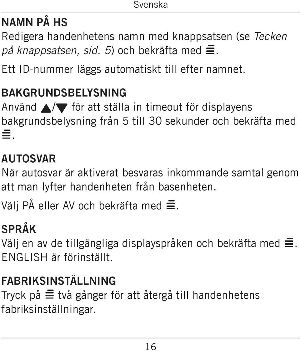 autosvar är aktiverat besvaras inkommande samtal genom att man lyfter handenheten från basenheten Välj PÅ eller AV och bekräfta med = Språk Välj en av de