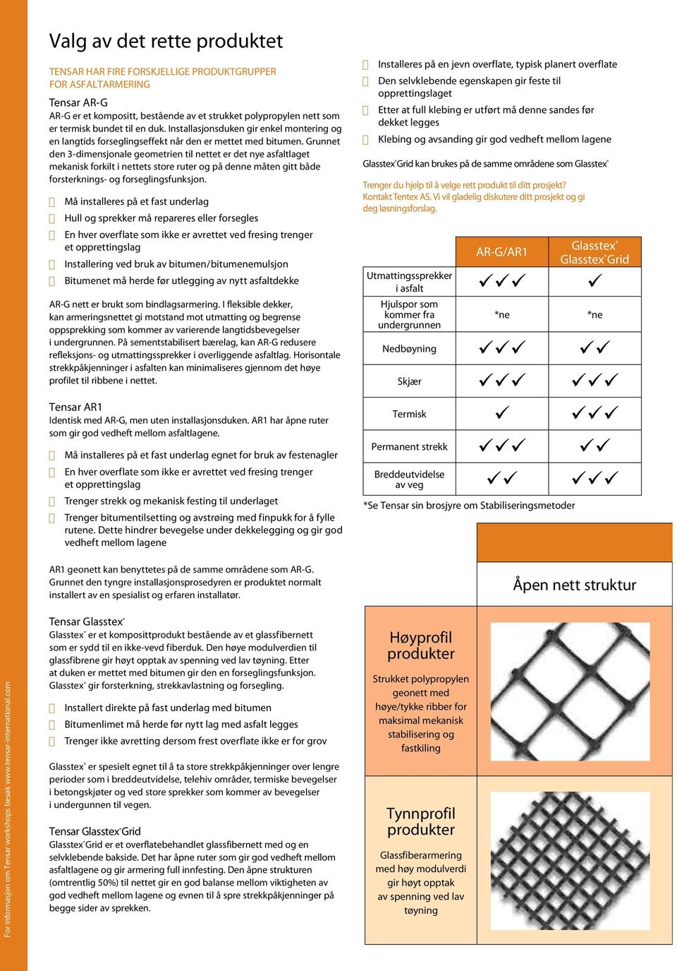 Grunnet den 3-dimensjonale geometrien til nettet er det nye asfaltlaget mekanisk forkilt i nettets store ruter og på denne måten gitt både forsterknings- og forseglingsfunksjon.