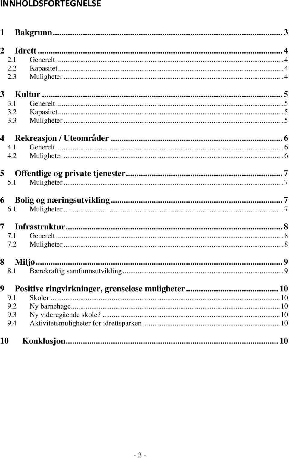 .. 8 7.1 Generelt... 8 7.2 Muligheter... 8 8 Miljø... 9 8.1 Bærekraftig samfunnsutvikling... 9 9 Positive ringvirkninger, grenseløse muligheter... 10 9.1 Skoler... 10 9.2 Ny barnehage.