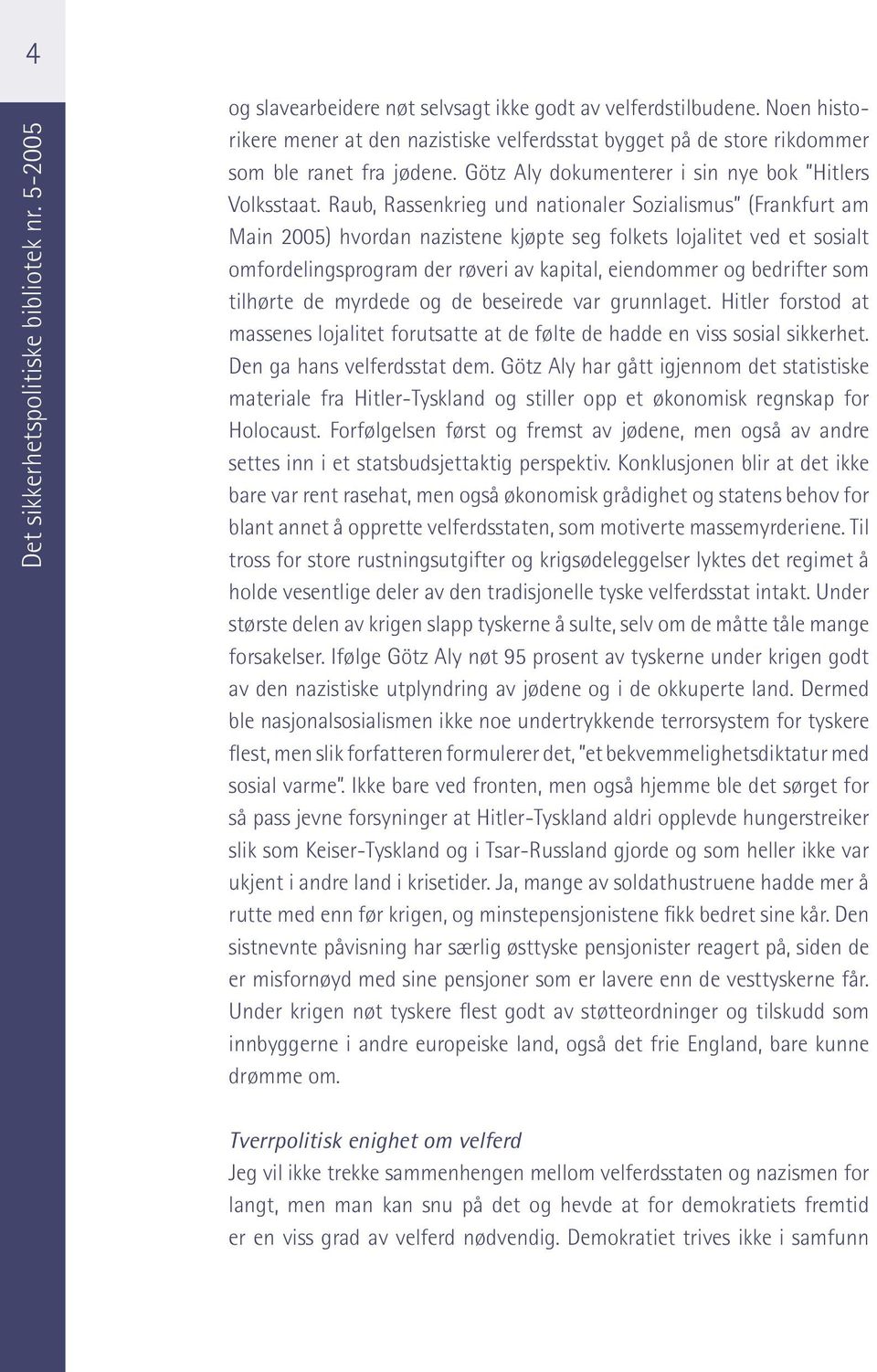 Raub, Rassenkrieg und nationaler Sozialismus (Frankfurt am Main 2005) hvordan nazistene kjøpte seg folkets lojalitet ved et sosialt omfordelingsprogram der røveri av kapital, eiendommer og bedrifter