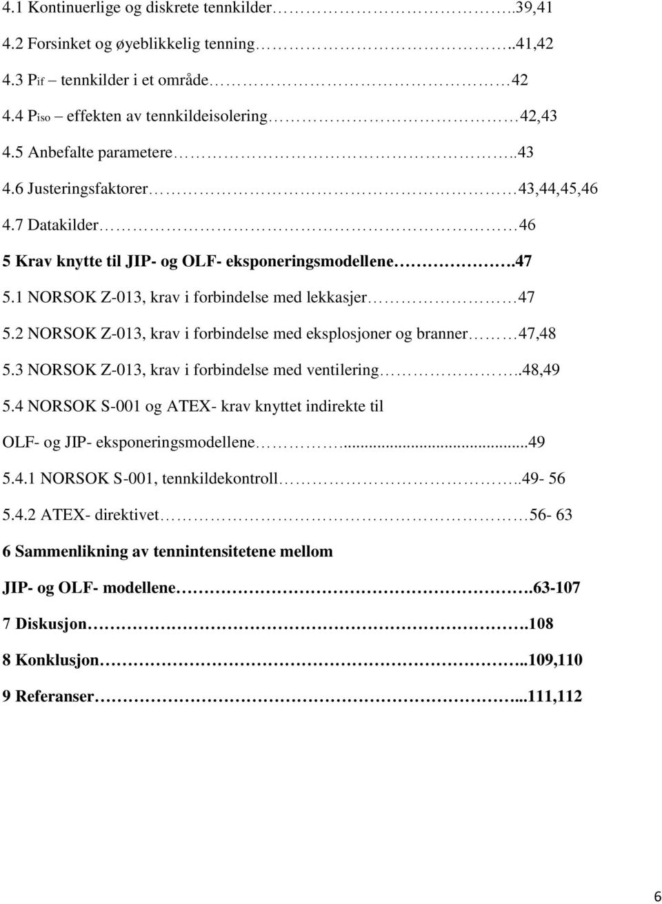 2 NORSOK Z-013, krav i forbindelse med eksplosjoner og branner 47,48 5.3 NORSOK Z-013, krav i forbindelse med ventilering..48,49 5.