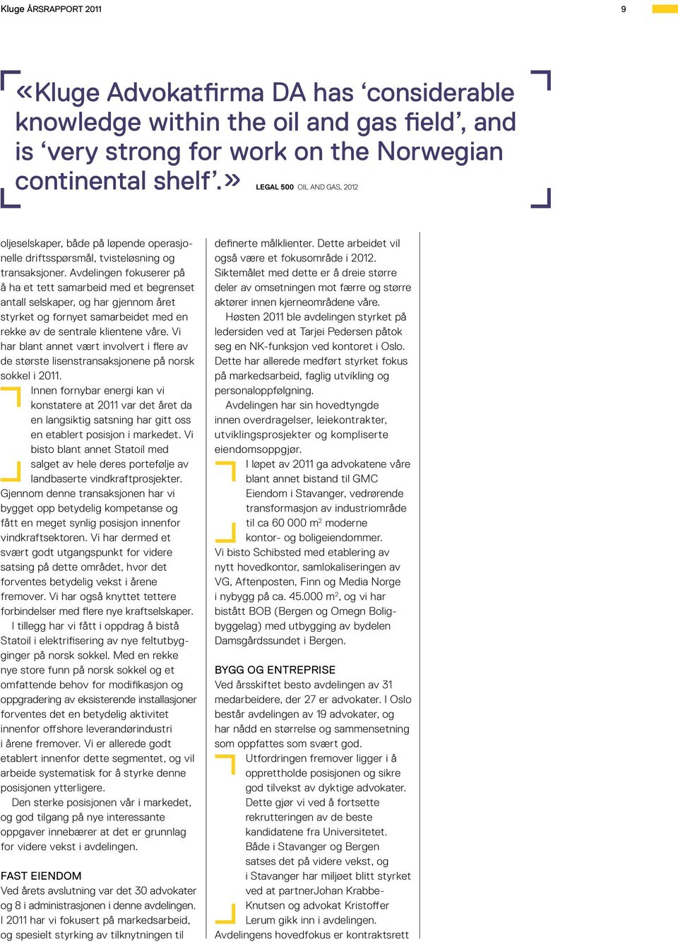 Avdelingen fokuserer på å ha et tett samarbeid med et begrenset antall selskaper, og har gjennom året styrket og fornyet samarbeidet med en rekke av de sentrale klientene våre.