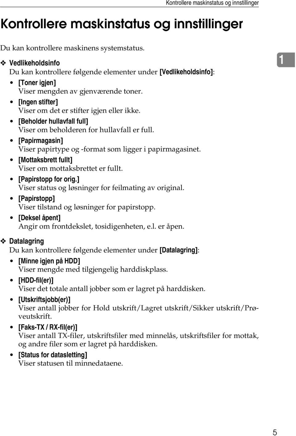 [Beholder hullavfall full] Viser om beholderen for hullavfall er full. [Papirmagasin] Viser papirtype og -format som ligger i papirmagasinet. [Mottaksbrett fullt] Viser om mottaksbrettet er fullt.