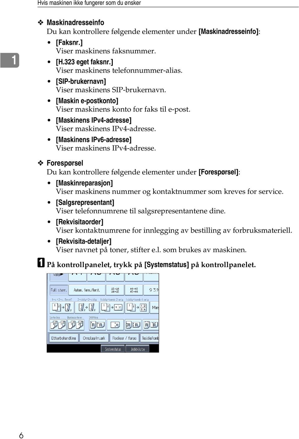 [Maskinens IPv4-adresse] Viser maskinens IPv4-adresse. [Maskinens IPv6-adresse] Viser maskinens IPv4-adresse.