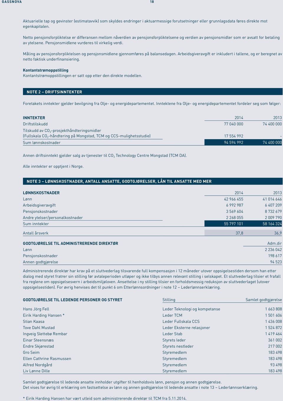 Måling av pensjonsforpliktelsen og pensjonsmidlene gjennomføres på balansedagen. Arbeidsgiveravgift er inkludert i tallene, og er beregnet av netto faktisk underfinansiering.