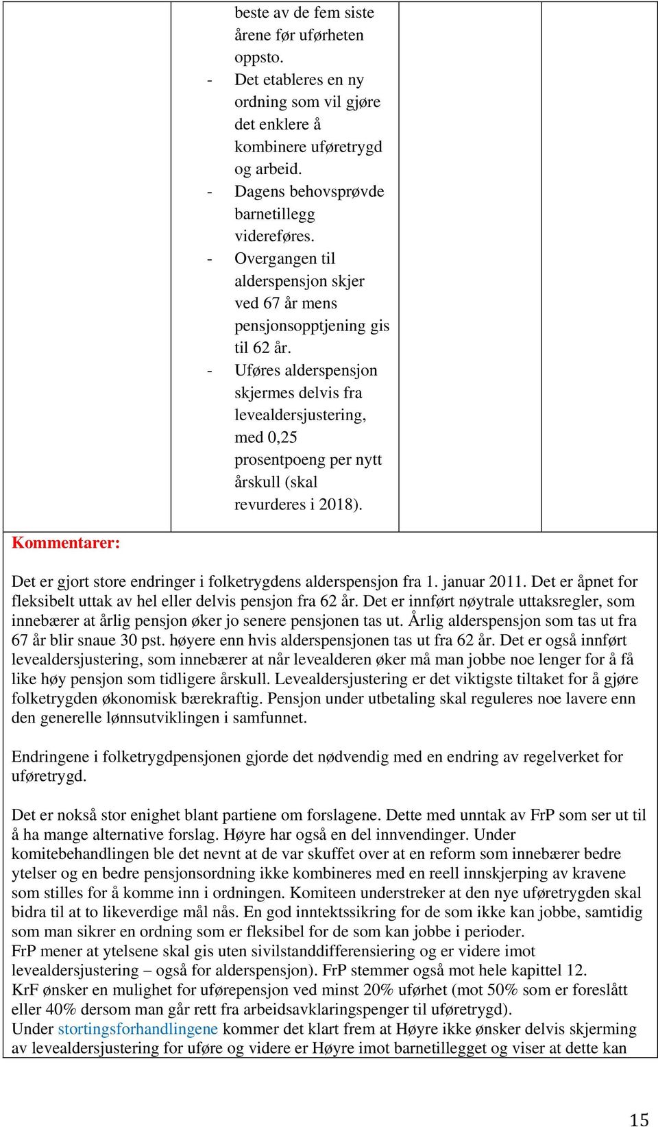 - Uføres alderspensjon skjermes delvis fra levealdersjustering, med 0,25 prosentpoeng per nytt årskull (skal revurderes i 2018). Det er gjort store endringer i folketrygdens alderspensjon fra 1.